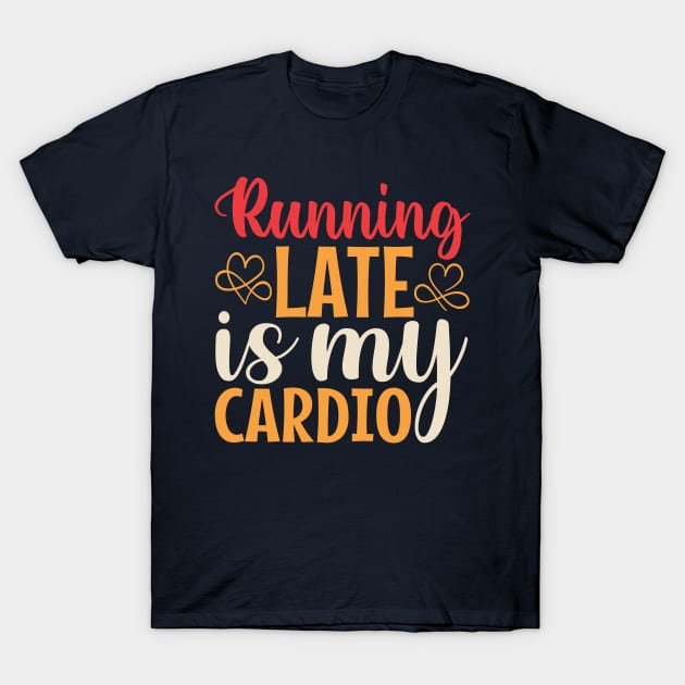 Running Late Is My Cardio T-Shirt by TheDesignDepot